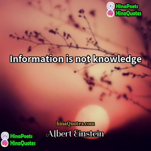 Albert Einstein Quotes | Information is not knowledge.
  